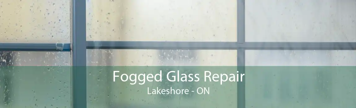 Fogged Glass Repair Lakeshore - ON