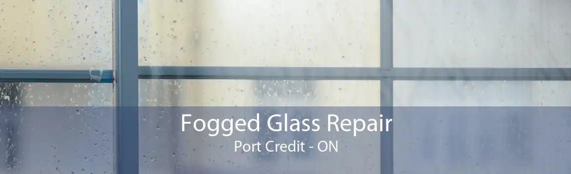 Fogged Glass Repair Port Credit - ON