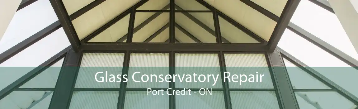 Glass Conservatory Repair Port Credit - ON