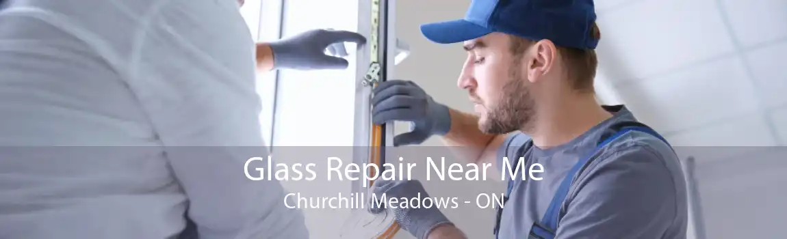 Glass Repair Near Me Churchill Meadows - ON