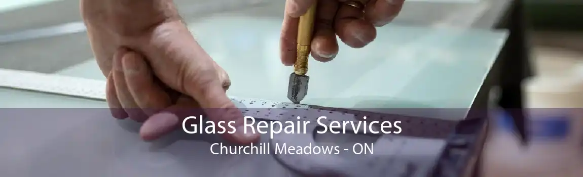 Glass Repair Services Churchill Meadows - ON