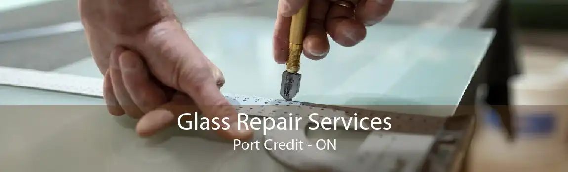 Glass Repair Services Port Credit - ON