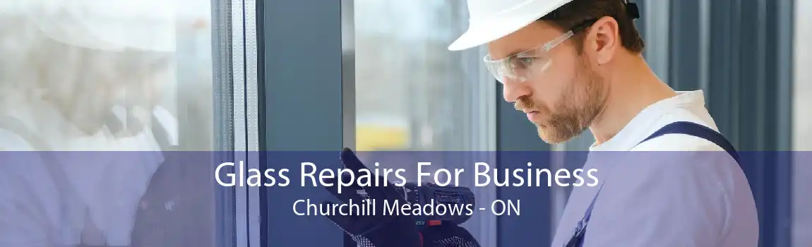 Glass Repairs For Business Churchill Meadows - ON