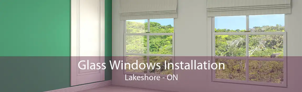 Glass Windows Installation Lakeshore - ON