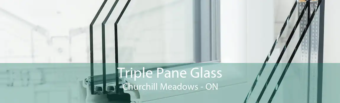 Triple Pane Glass Churchill Meadows - ON