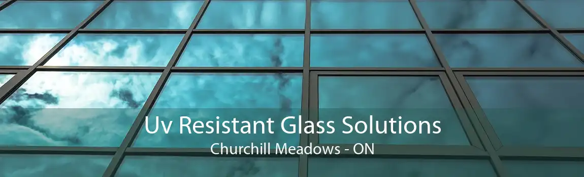 Uv Resistant Glass Solutions Churchill Meadows - ON