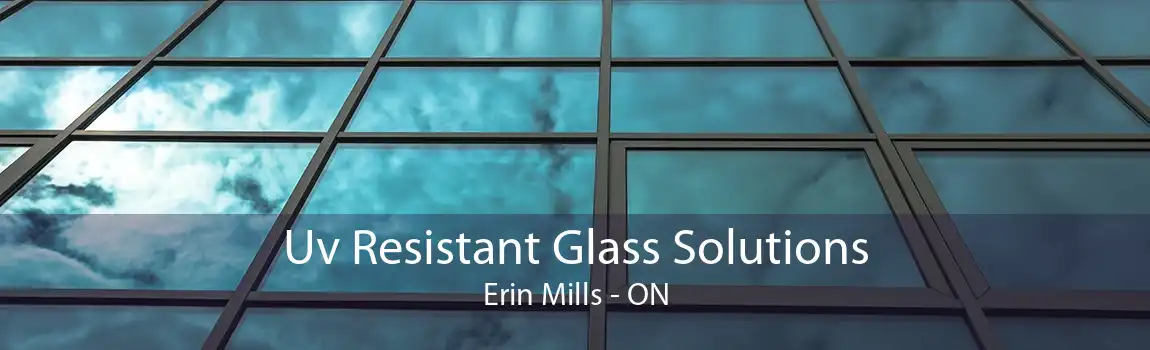 Uv Resistant Glass Solutions Erin Mills - ON