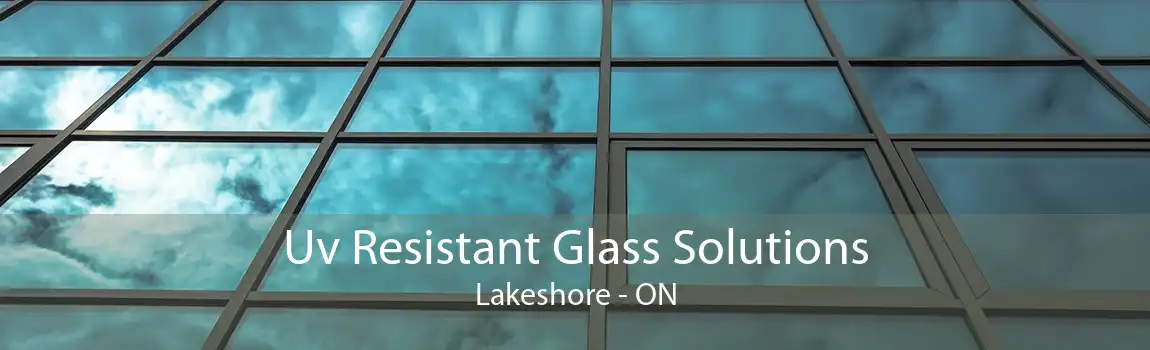 Uv Resistant Glass Solutions Lakeshore - ON