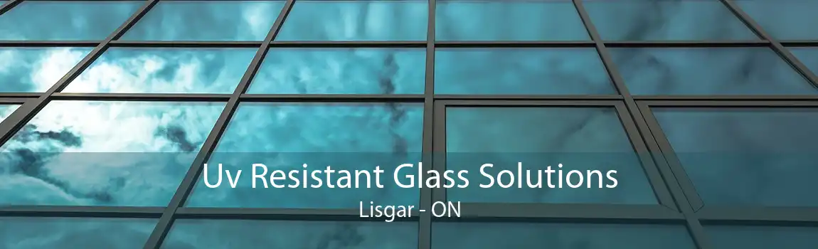 Uv Resistant Glass Solutions Lisgar - ON