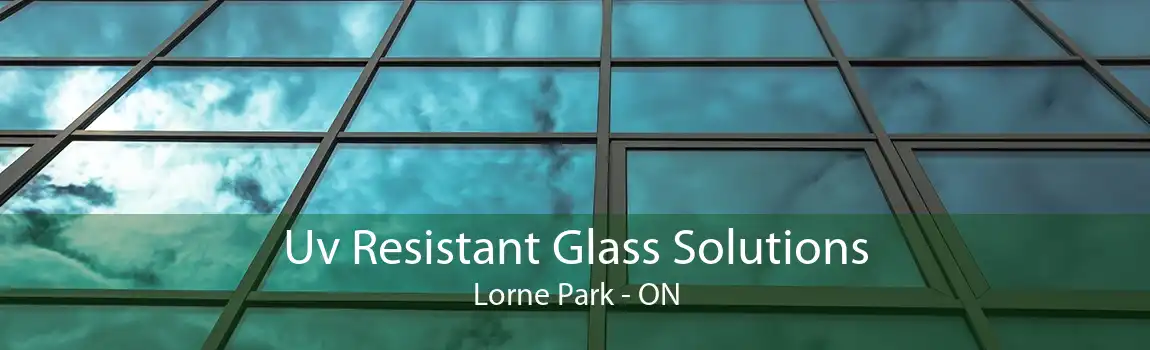 Uv Resistant Glass Solutions Lorne Park - ON