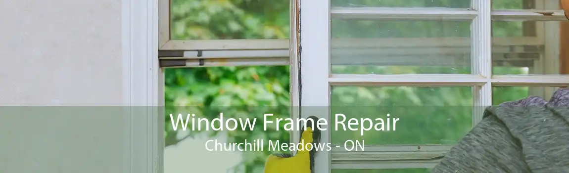 Window Frame Repair Churchill Meadows - ON